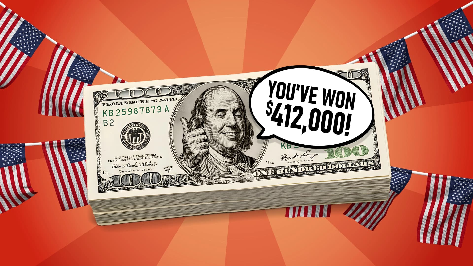 Benjamin Franklin on a stack of hundred-dollar bills is shown with his thumb up, saying, “You’ve won $412,000.” Behind them, strings of U.S. flags hang.